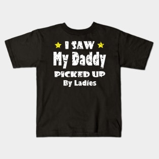 Funny I Saw My Daddy Picked Up By Ladies - Funny for New Dad Gift idea Kids T-Shirt